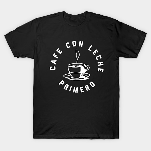 Cafe Con Leche Primero T-Shirt by livania